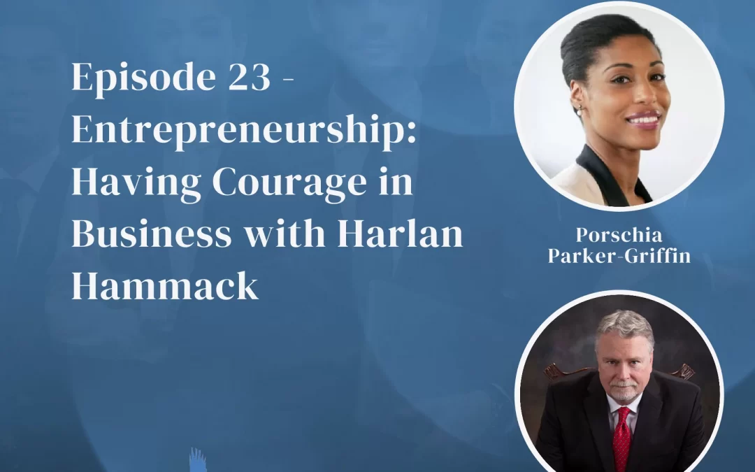 Entrepreneurship: Having Courage in Business with Harlan Hammack